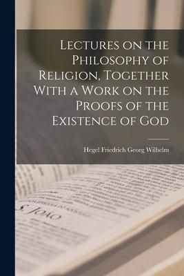 Produktbild: Lectures on the Philosophy of Religion, Together With a Work on the Proofs of the Existence of God