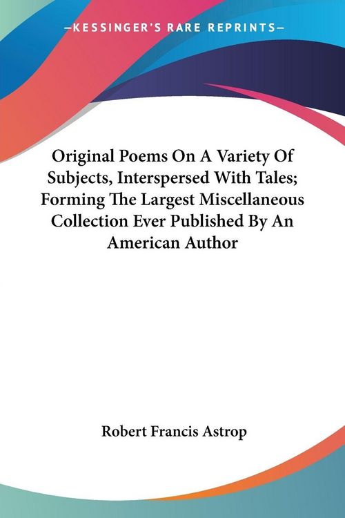 Produktbild: Original Poems On A Variety Of Subjects, Interspersed With Tales; Forming The Largest Miscellaneous Collection Ever Published By An American Author