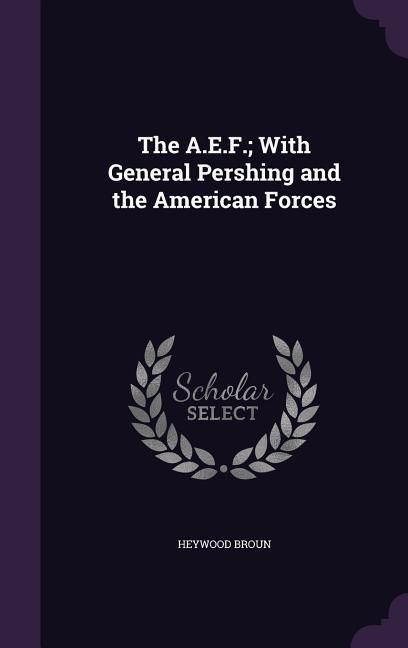 Produktbild: The A.E.F.; With General Pershing and the American Forces