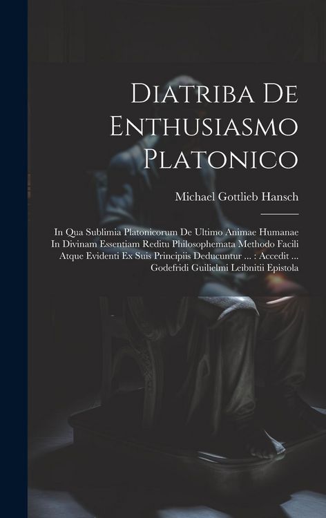 Produktbild: Diatriba De Enthusiasmo Platonico: In Qua Sublimia Platonicorum De Ultimo Animae Humanae In Divinam Essentiam Reditu Philosophemata Methodo Facili Atq