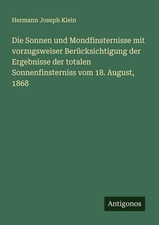 Produktbild: Die Sonnen und Mondfinsternisse mit vorzugsweiser Ber&uuml;cksichtigung der Ergebnisse der totalen Sonnenfinsterniss vom 18. August, 1868
