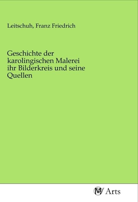 Produktbild: Geschichte der karolingischen Malerei ihr Bilderkreis und seine Quellen