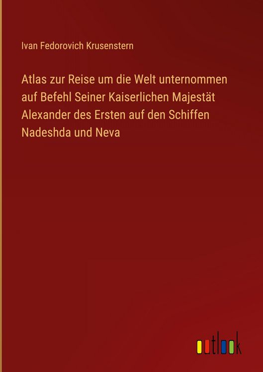 Produktbild: Atlas zur Reise um die Welt unternommen auf Befehl Seiner Kaiserlichen Majest&auml;t Alexander des Ersten auf den Schiffen Nadeshda und Neva