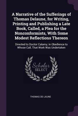 Produktbild: A Narrative of the Sufferings of Thomas Delaune, for Writing, Printing and Publishing a Late Book, Called, a Plea for the Nonconformists, With Some Mo