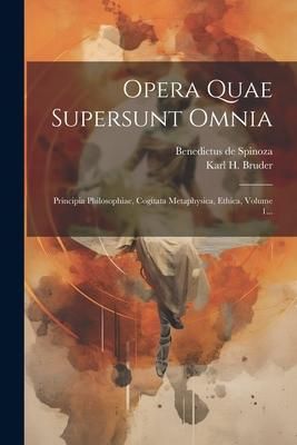 Produktbild: Opera Quae Supersunt Omnia: Principia Philosophiae, Cogitata Metaphysica, Ethica, Volume 1...