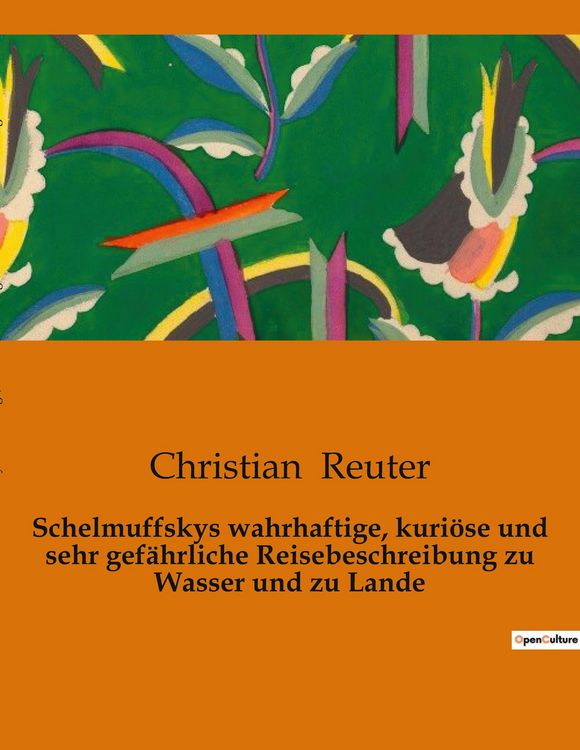 Produktbild: Schelmuffskys wahrhaftige, kuri&ouml;se und sehr gef&auml;hrliche Reisebeschreibung zu Wasser und zu Lande