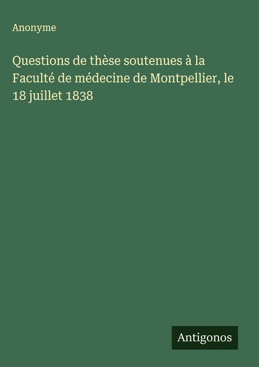 Produktbild: Questions de th&egrave;se soutenues &agrave; la Facult&eacute; de m&eacute;decine de Montpellier, le 18 juillet 1838
