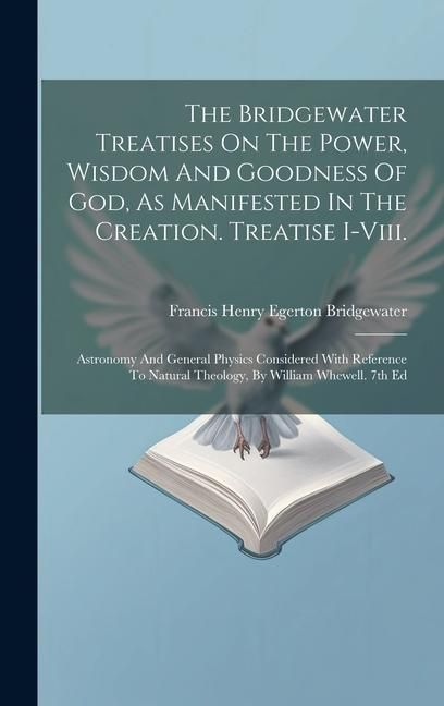 Produktbild: The Bridgewater Treatises On The Power, Wisdom And Goodness Of God, As Manifested In The Creation. Treatise I-viii.: Astronomy And General Physics Con