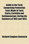 Produktbild: Guide to the Tyrol; Comprising Pedestrian Tours Made in Tyrol, Styria, Carinthia and Salzkammergut, During the Summers of 1852 and 1853.