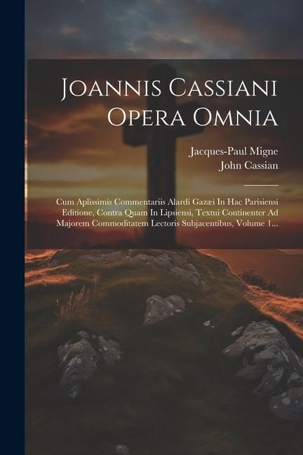 Produktbild: Joannis Cassiani Opera Omnia: Cum Aplissimis Commentariis Alardi Gaz&aelig;i In Hac Parisiensi Editione, Contra Quam In Lipsiensi, Textui Continenter Ad M