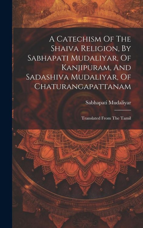 Produktbild: A Catechism Of The Shaiva Religion, By Sabhapati Mudaliyar, Of Kanjipuram, And Sadashiva Mudaliyar, Of Chaturangapattanam