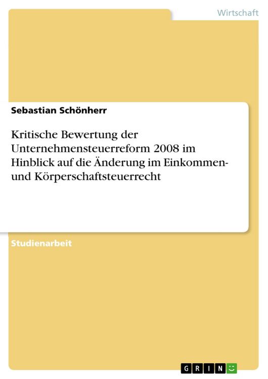 Produktbild: Kritische Bewertung der Unternehmensteuerreform 2008 im Hinblick auf die &Auml;nderung im Einkommen- und K&ouml;rperschaftsteuerrecht