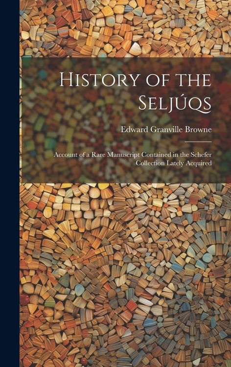Produktbild: History of the Selj&uacute;qs; Account of a Rare Manuscript Contained in the Schefer Collection Lately Acquired