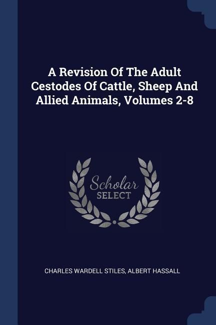 Produktbild: A Revision Of The Adult Cestodes Of Cattle, Sheep And Allied Animals, Volumes 2-8