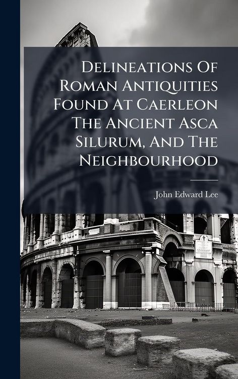 Produktbild: Delineations Of Roman Antiquities Found At Caerleon The Ancient Asca Silurum, And The Neighbourhood