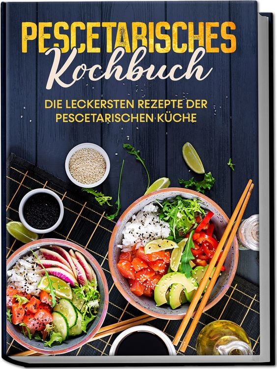 Produktbild: Pescetarisches Kochbuch: Die leckersten Rezepte der pescetarischen K&uuml;che &ndash; inkl. Fingerfood, Snacks & Poke Bowls f&uuml;r Pescetarier