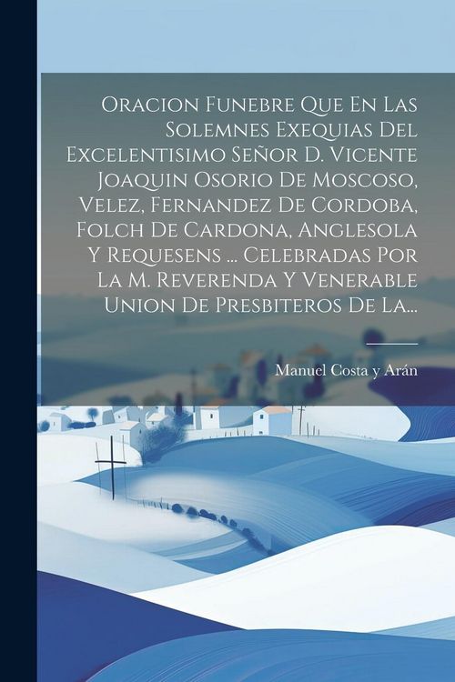 Produktbild: Oracion Funebre Que En Las Solemnes Exequias Del Excelentisimo Se&ntilde;or D. Vicente Joaquin Osorio De Moscoso, Velez, Fernandez De Cordoba, Folch De Cardo