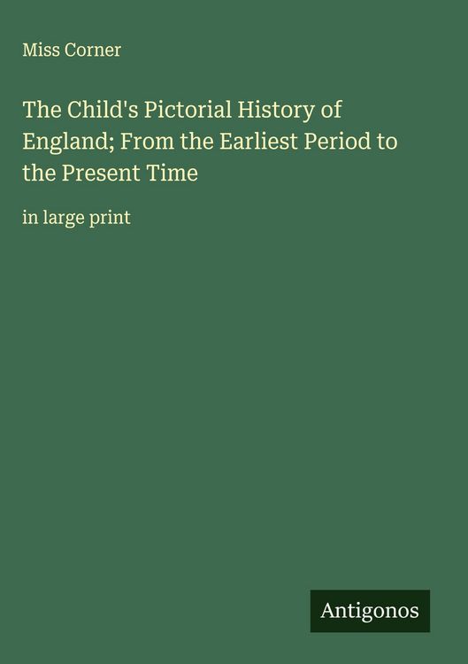 Produktbild: The Child's Pictorial History of England; From the Earliest Period to the Present Time