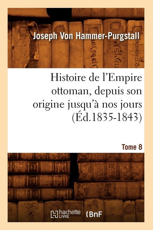 Produktbild: Histoire de l'Empire ottoman, depuis son origine jusqu'&agrave; nos jours. Tome 8 (&Eacute;d.1835-1843)