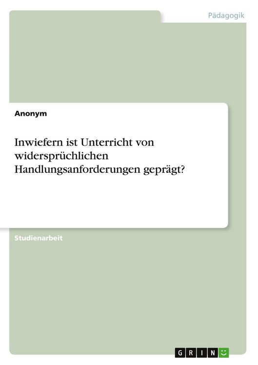Produktbild: Inwiefern ist Unterricht von widerspr&uuml;chlichen Handlungsanforderungen gepr&auml;gt?