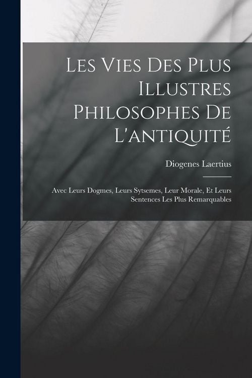 Produktbild: Les Vies Des Plus Illustres Philosophes De L'antiquit&eacute;: Avec Leurs Dogmes, Leurs Sytsemes, Leur Morale, Et Leurs Sentences Les Plus Remarquables