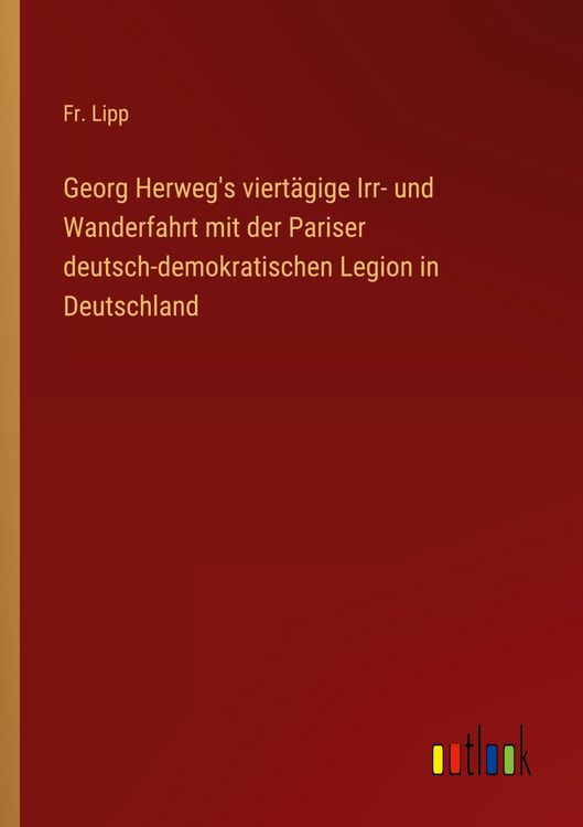 Produktbild: Georg Herweg's viert&auml;gige Irr- und Wanderfahrt mit der Pariser deutsch-demokratischen Legion in Deutschland