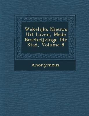 Produktbild: Wekelijks Nieuws Uit Loven, Mede Beschrijvinge Di R Stad, Volume 8