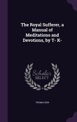 Produktbild: The Royal Sufferer, a Manual of Meditations and Devotions, by T- K-