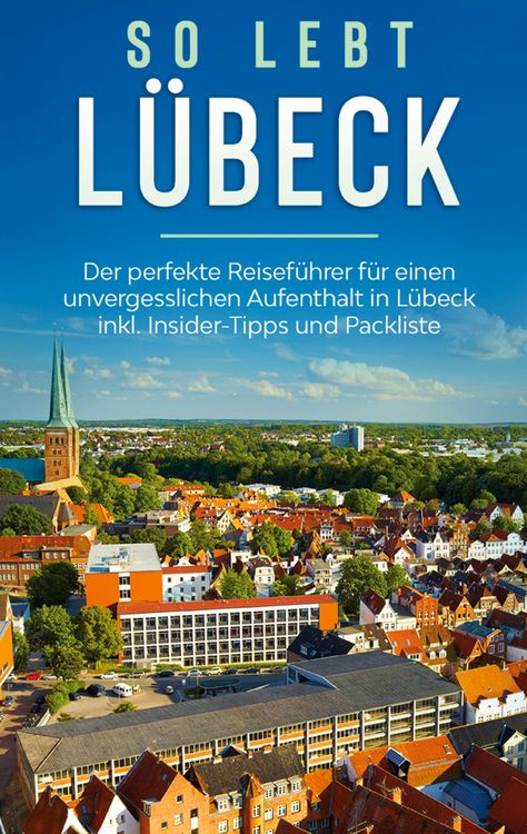 Produktbild: So lebt L&uuml;beck: Der perfekte Reisef&uuml;hrer f&uuml;r einen unvergesslichen Aufenthalt in L&uuml;beck inkl. Insider-Tipps und Packliste