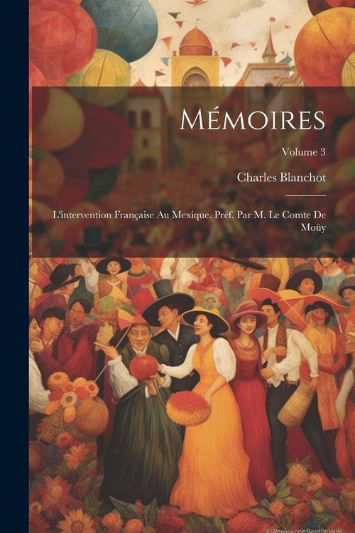 Produktbild: M&eacute;moires; l'intervention fran&ccedil;aise au Mexique. Pr&eacute;f. par M. le comte de Mo&uuml;y; Volume 3