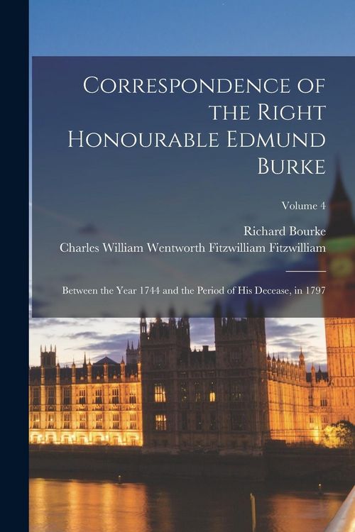 Produktbild: Correspondence of the Right Honourable Edmund Burke: Between the Year 1744 and the Period of His Decease, in 1797; Volume 4