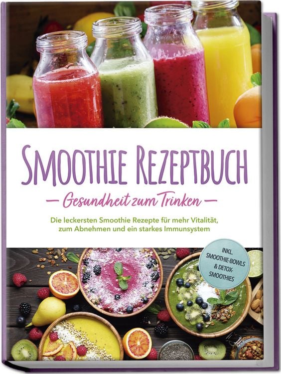 Produktbild: Smoothie Rezeptbuch - Gesundheit zum Trinken: Die leckersten Smoothie Rezepte f&uuml;r mehr Vitalit&auml;t, zum Abnehmen und ein starkes Immunsystem - inkl. Smoothie-Bowls & Detox-Smoothies