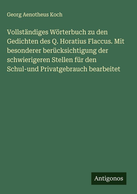 Produktbild: Vollst&auml;ndiges W&ouml;rterbuch zu den Gedichten des Q. Horatius Flaccus. Mit besonderer ber&uuml;cksichtigung der schwierigeren Stellen f&uuml;r den Schul-und Privatg