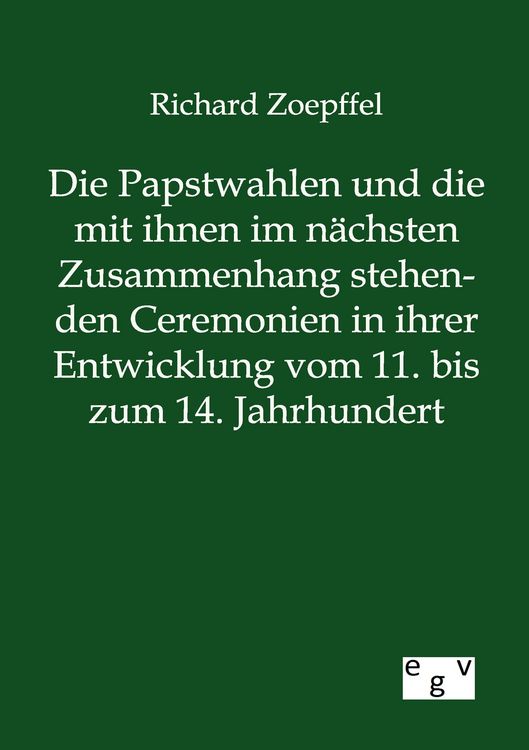 Produktbild: Die Papstwahlen und die mit ihnen im n&auml;chsten Zusammenhang stehenden Ceremonien in ihrer Entwicklung vom 11. bis zum 14. Jahrhundert