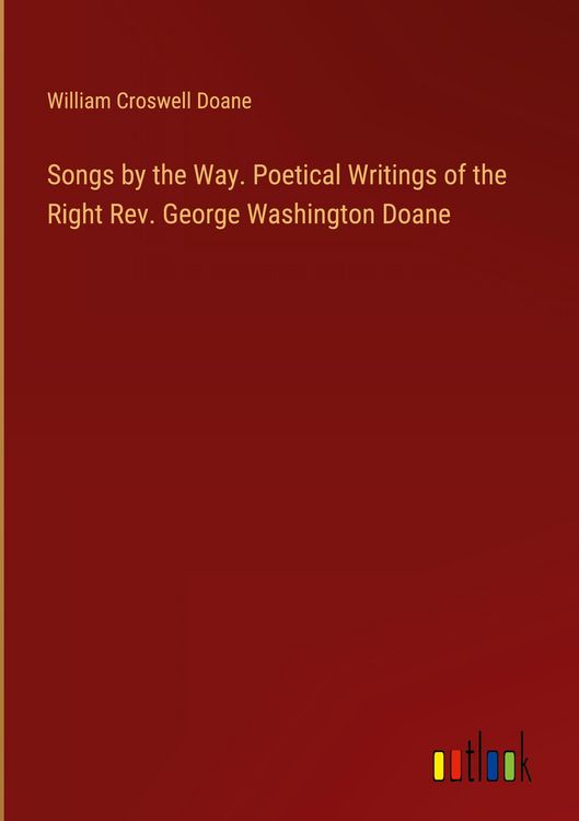 Produktbild: Songs by the Way. Poetical Writings of the Right Rev. George Washington Doane