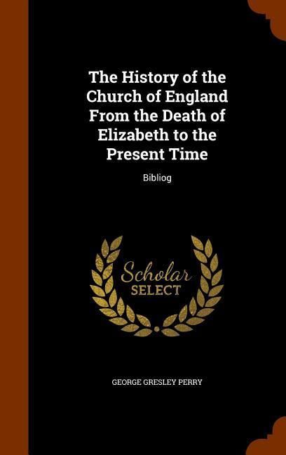 Produktbild: The History of the Church of England From the Death of Elizabeth to the Present Time: Bibliog