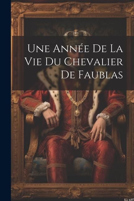 Produktbild: Une Ann&eacute;e De La Vie Du Chevalier De Faublas