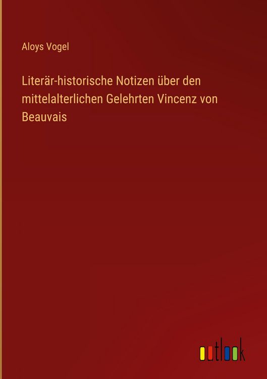 Produktbild: Liter&auml;r-historische Notizen &uuml;ber den mittelalterlichen Gelehrten Vincenz von Beauvais