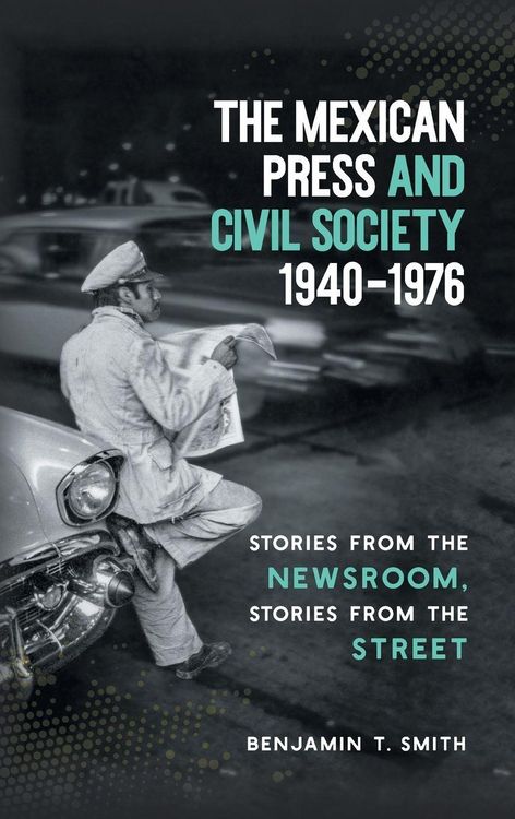 Produktbild: The Mexican Press and Civil Society, 1940-1976