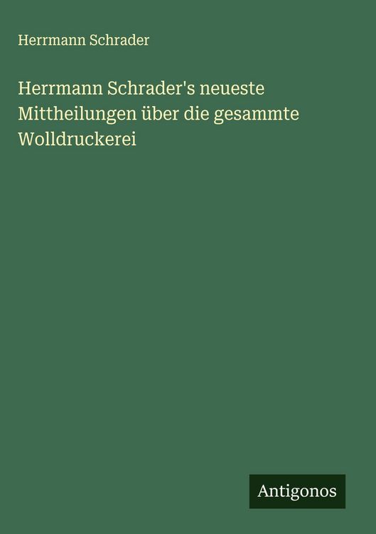Produktbild: Herrmann Schrader's neueste Mittheilungen &uuml;ber die gesammte Wolldruckerei