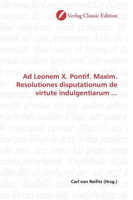 Produktbild: Ad Leonem X. Pontif. Maxim. Resolutiones disputationum de virtute indulgentiarum ...