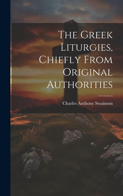 Produktbild: The Greek Liturgies, Chiefly From Original Authorities