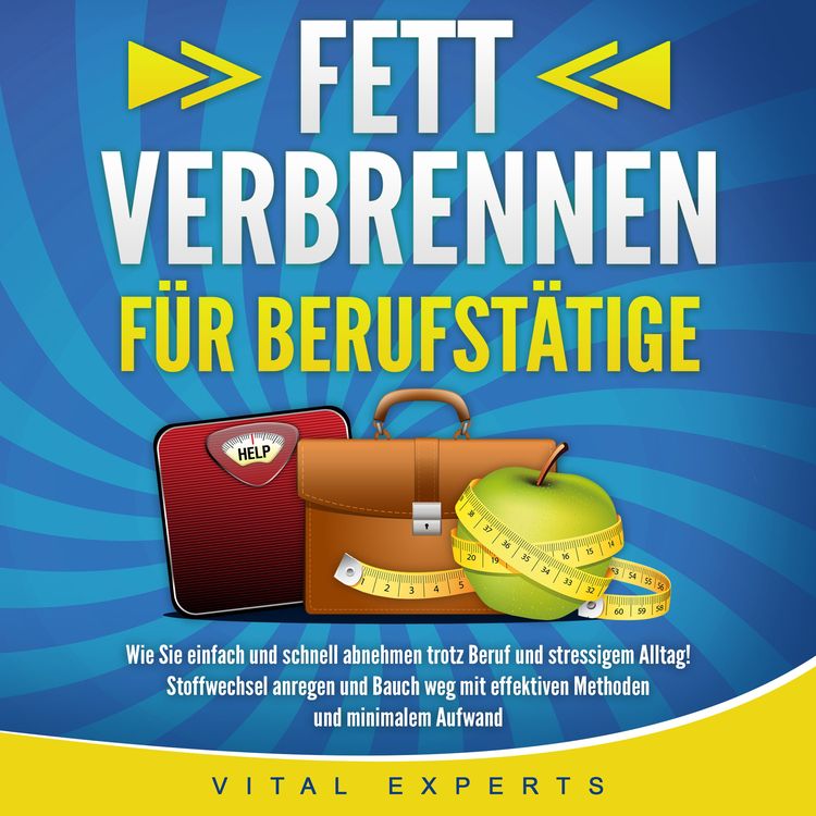 Produktbild: FETT VERBRENNEN F&Uuml;R BERUFST&Auml;TIGE: Wie Sie einfach und schnell abnehmen trotz Beruf und stressigem Alltag! Stoffwechsel anregen und Bauch weg mit effektiven Methoden und minimalem Aufwand