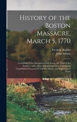 Produktbild: History of the Boston Massacre, March 5, 1770; Consisting of the Narrative of the Town, the Trial of the Soldiers: and a Historical Introduction, Cont
