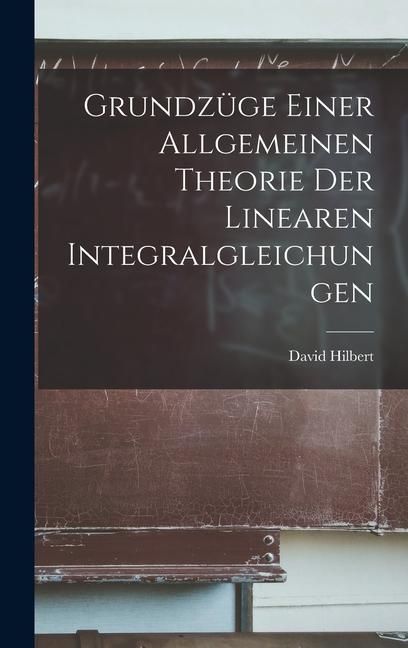 Produktbild: Grundz&uuml;ge Einer Allgemeinen Theorie der Linearen Integralgleichungen