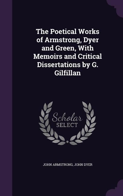 Produktbild: The Poetical Works of Armstrong, Dyer and Green, With Memoirs and Critical Dissertations by G. Gilfillan
