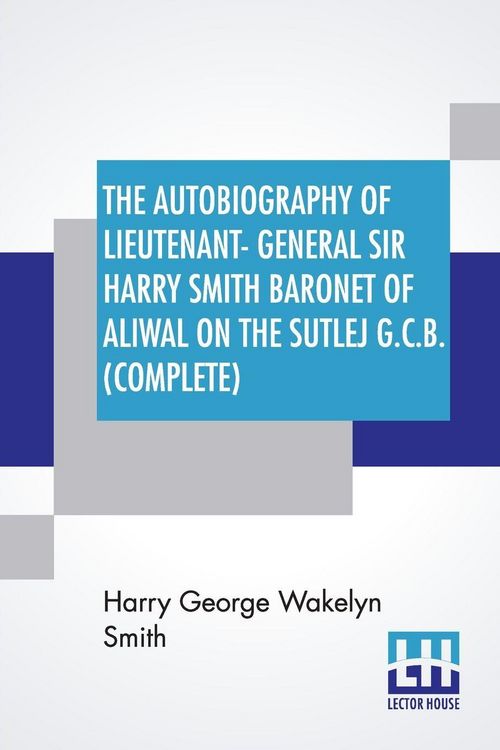 Produktbild: The Autobiography Of Lieutenant-General Sir Harry Smith Baronet Of Aliwal On The Sutlej G.C.B. (Complete)