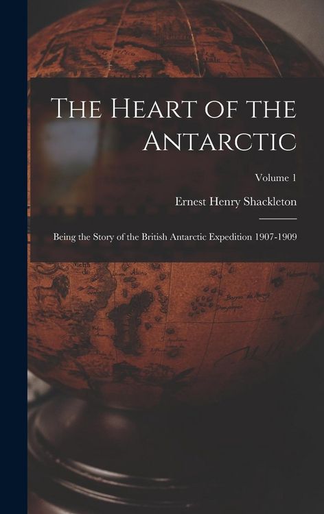 Produktbild: The Heart of the Antarctic: Being the Story of the British Antarctic Expedition 1907-1909; Volume 1