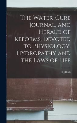 Produktbild: The Water-cure Journal, and Herald of Reforms, Devoted to Physiology, Hydropathy and the Laws of Life; 12, (1851)