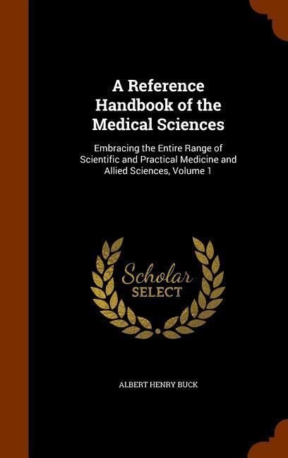 Produktbild: A Reference Handbook of the Medical Sciences: Embracing the Entire Range of Scientific and Practical Medicine and Allied Sciences, Volume 1